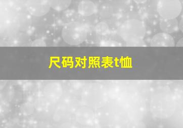 尺码对照表t恤