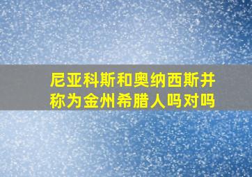 尼亚科斯和奥纳西斯并称为金州希腊人吗对吗