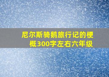 尼尔斯骑鹅旅行记的梗概300字左右六年级