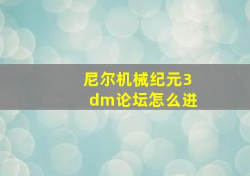 尼尔机械纪元3dm论坛怎么进