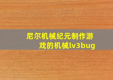 尼尔机械纪元制作游戏的机械lv3bug