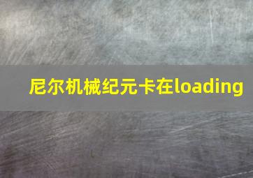 尼尔机械纪元卡在loading