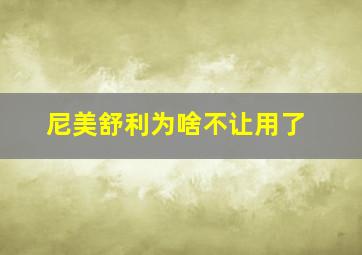 尼美舒利为啥不让用了