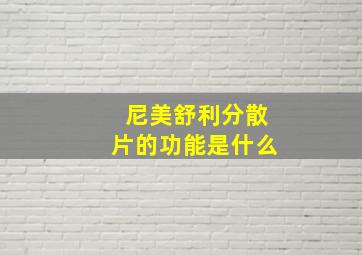 尼美舒利分散片的功能是什么