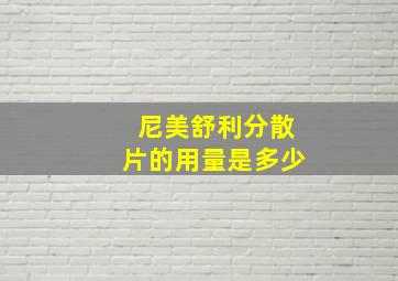 尼美舒利分散片的用量是多少