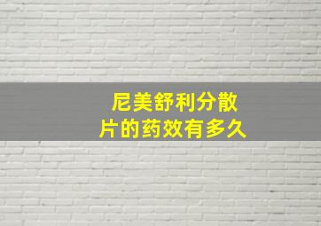 尼美舒利分散片的药效有多久