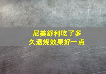 尼美舒利吃了多久退烧效果好一点