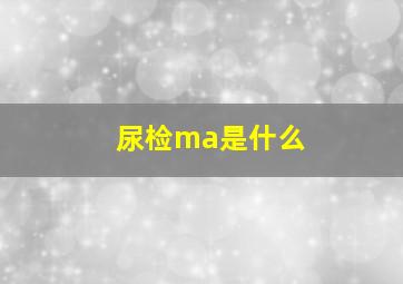 尿检ma是什么