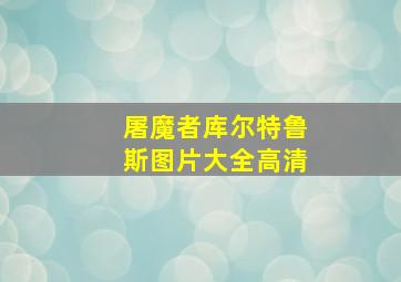 屠魔者库尔特鲁斯图片大全高清