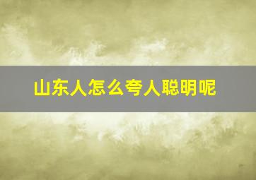 山东人怎么夸人聪明呢