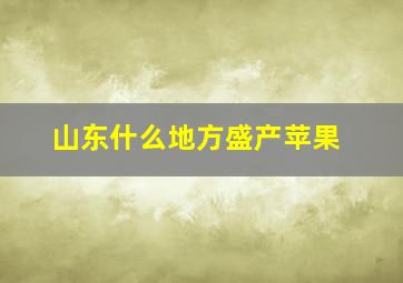 山东什么地方盛产苹果