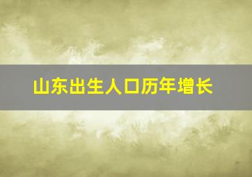 山东出生人口历年增长