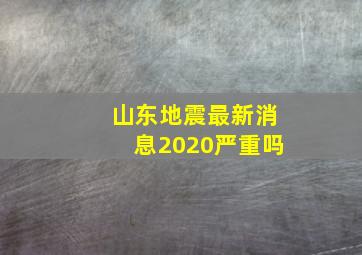 山东地震最新消息2020严重吗