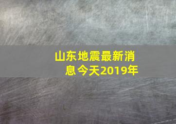 山东地震最新消息今天2019年