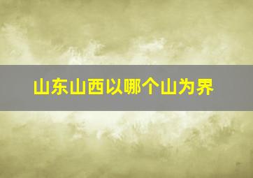 山东山西以哪个山为界