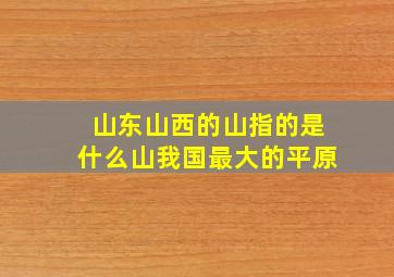 山东山西的山指的是什么山我国最大的平原