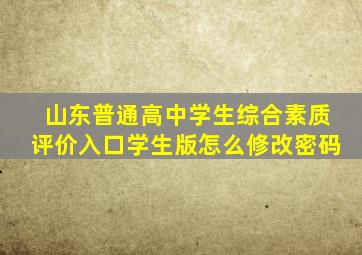 山东普通高中学生综合素质评价入口学生版怎么修改密码