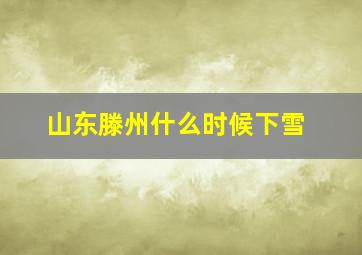 山东滕州什么时候下雪