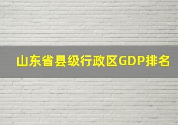 山东省县级行政区GDP排名