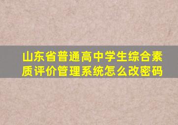 山东省普通高中学生综合素质评价管理系统怎么改密码