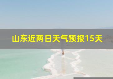 山东近两日天气预报15天