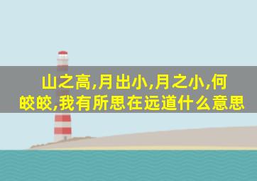 山之高,月出小,月之小,何皎皎,我有所思在远道什么意思