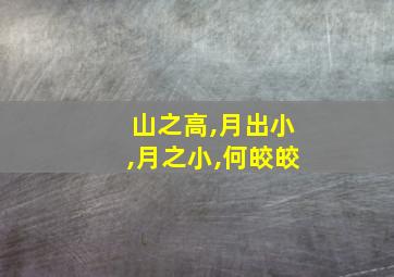 山之高,月出小,月之小,何皎皎