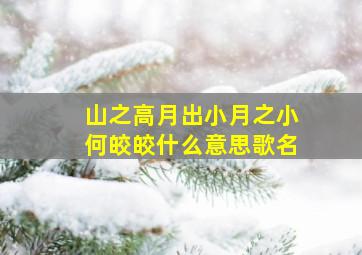 山之高月出小月之小何皎皎什么意思歌名