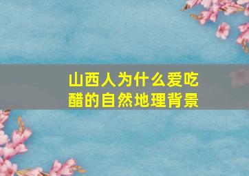 山西人为什么爱吃醋的自然地理背景