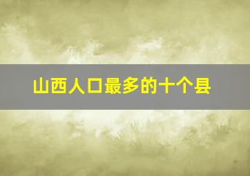 山西人口最多的十个县