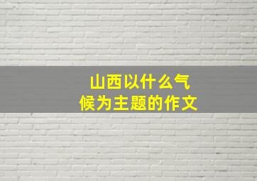 山西以什么气候为主题的作文