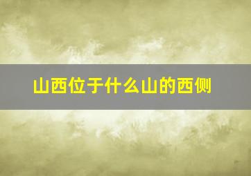 山西位于什么山的西侧