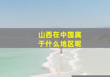 山西在中国属于什么地区呢