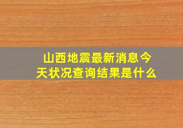 山西地震最新消息今天状况查询结果是什么