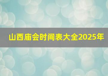 山西庙会时间表大全2025年