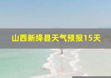 山西新绛县天气预报15天