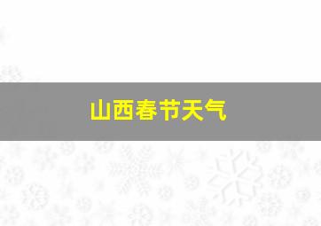 山西春节天气