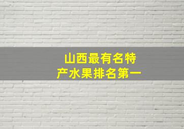 山西最有名特产水果排名第一