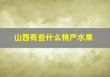 山西有些什么特产水果