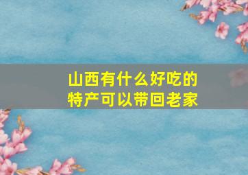 山西有什么好吃的特产可以带回老家