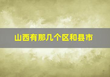 山西有那几个区和县市