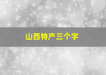 山西特产三个字