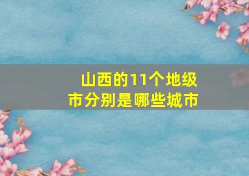 山西的11个地级市分别是哪些城市