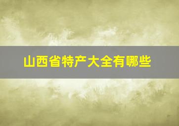 山西省特产大全有哪些