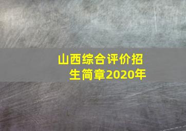 山西综合评价招生简章2020年