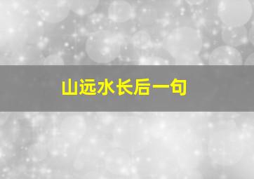 山远水长后一句