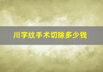 川字纹手术切除多少钱