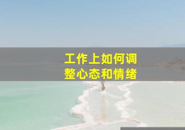 工作上如何调整心态和情绪