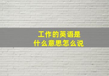 工作的英语是什么意思怎么说