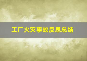 工厂火灾事故反思总结